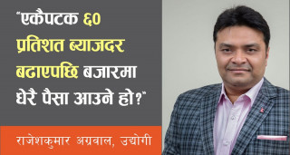 एकैपटक ६० प्रतिशत ब्याजदर बढाएपछि बजारमा धेरै पैसा आउने हो? : राजेशकुमार अग्रवाल [अन्तर्वार्ता]