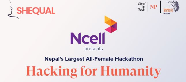 एनसेल र शिक्वल फाउन्डेसनको सहकार्यमा सूचना प्रविधि क्षेत्रमा महिला सशक्तिकरणका लागि ‘ह्याकिंग फर ह्युम्यानिटी’ ह्याकाथन हुँदै
