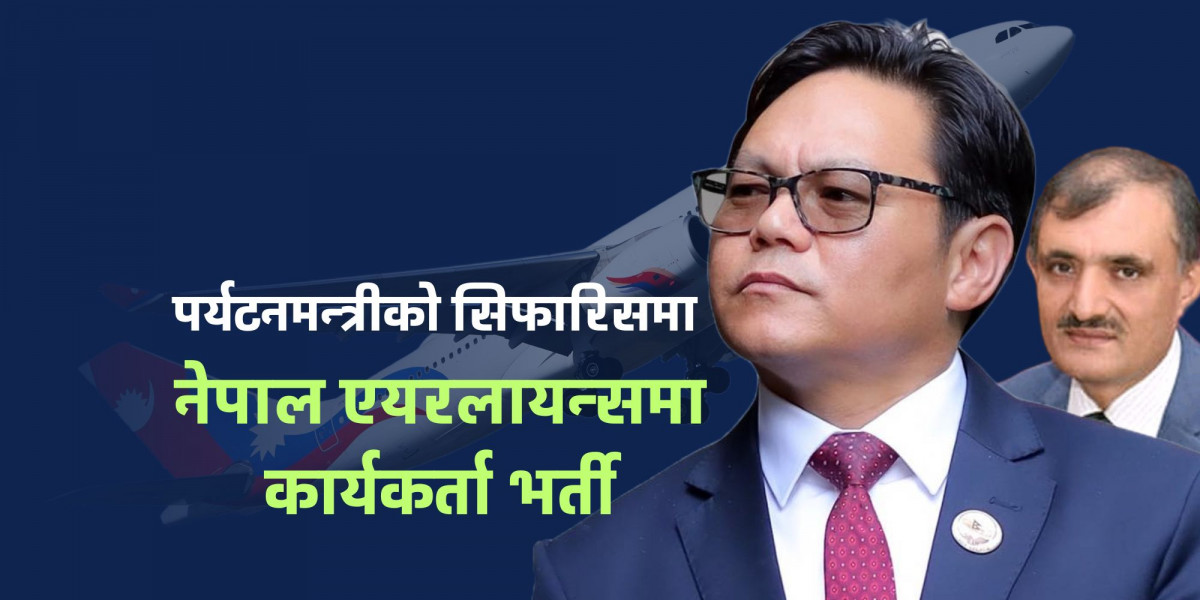 वायुसेवा निगममा भार थप्नेगरी मन्त्री किरातीले कार्यकर्ता र आसेपासे पाँच दर्जनलाई दिए नियुक्ति