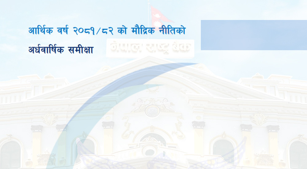 मौद्रिक नीतिको अर्धवार्षिक समीक्षा सार्वजनिक, ब्याजदर कोरिडोर यथावत, असल कर्जाको प्रोभिजनिङ घट्यो